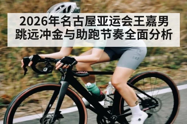 2026年名古屋亚运会王嘉男跳远冲金与助跑节奏全面分析 - Pragmatic Play